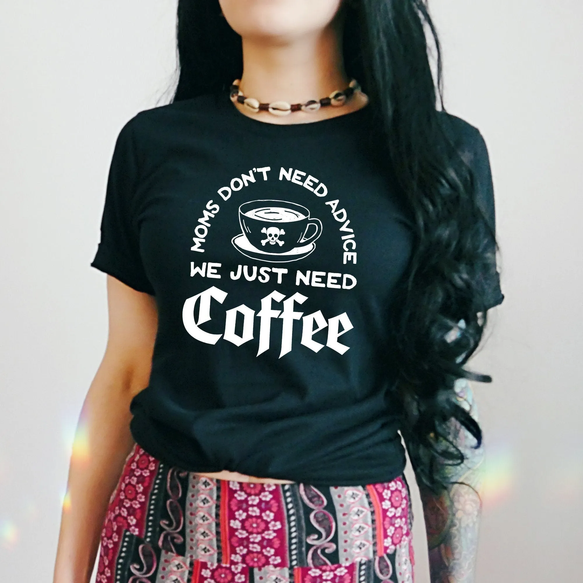 Moms Don't Need Advice, We Just Need Coffee T Shirt